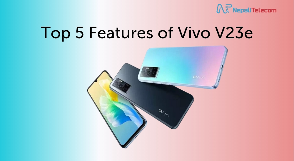 Top 5 Features of Vivo V23e