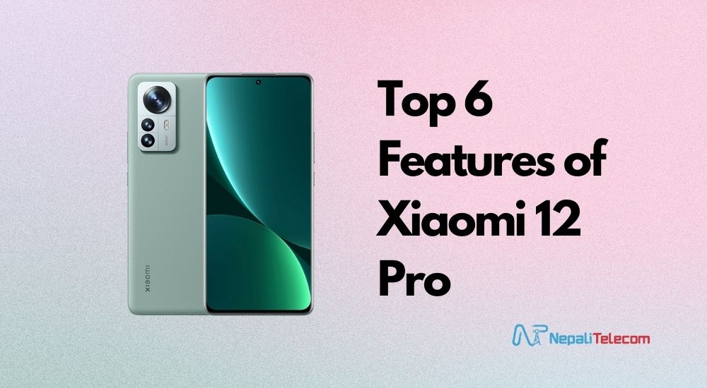 Top 6 features of Xiaomi 12 Pro