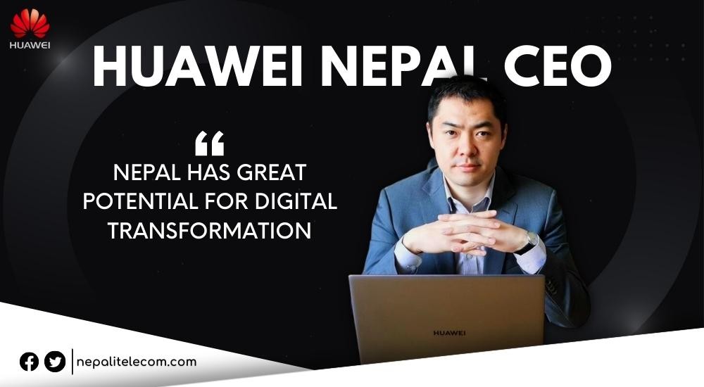 Huawei Nepal CEO Says Nepal has Great Potential for Digital Transformation