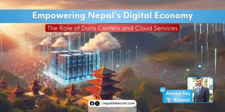Empowering Nepal's Digital Economy Role of Data centers and cloud sercices Anand Raj Khanal
