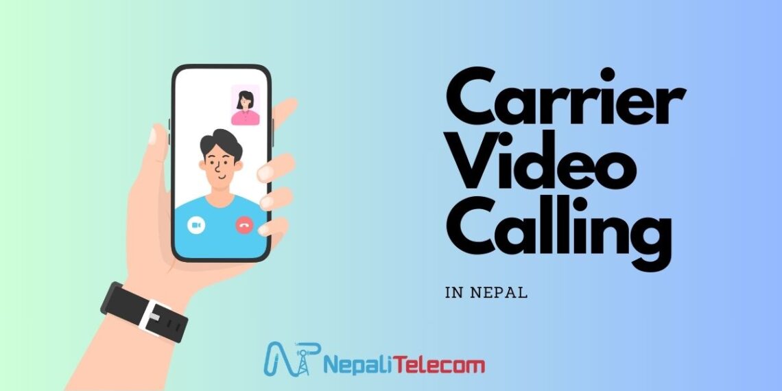 How to use Carrier Video Calling in Nepal, Learn Here