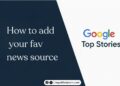 How to add favorite news source to Top stories Google